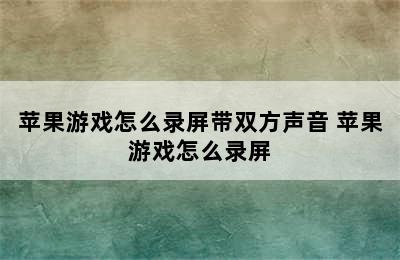 苹果游戏怎么录屏带双方声音 苹果游戏怎么录屏